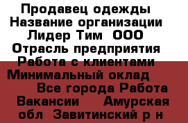 Продавец одежды › Название организации ­ Лидер Тим, ООО › Отрасль предприятия ­ Работа с клиентами › Минимальный оклад ­ 29 000 - Все города Работа » Вакансии   . Амурская обл.,Завитинский р-н